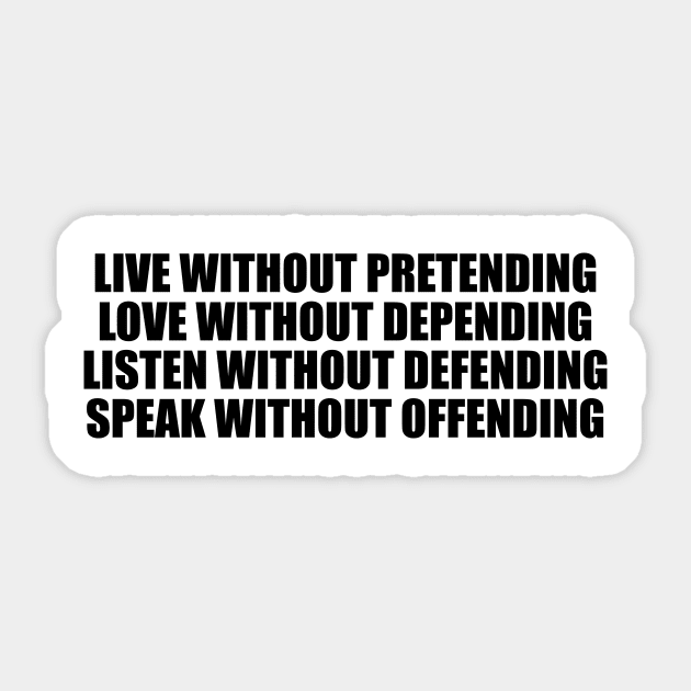 Live without pretending, love without depending, listen without defending, speak without offending Sticker by It'sMyTime